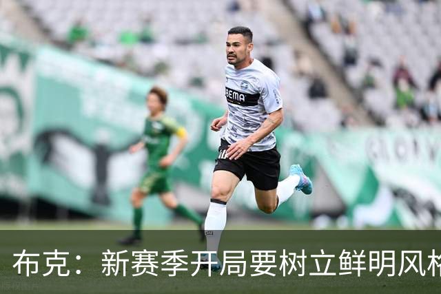布克：新赛季开局要树立鲜明风格 避免外界的后知后觉