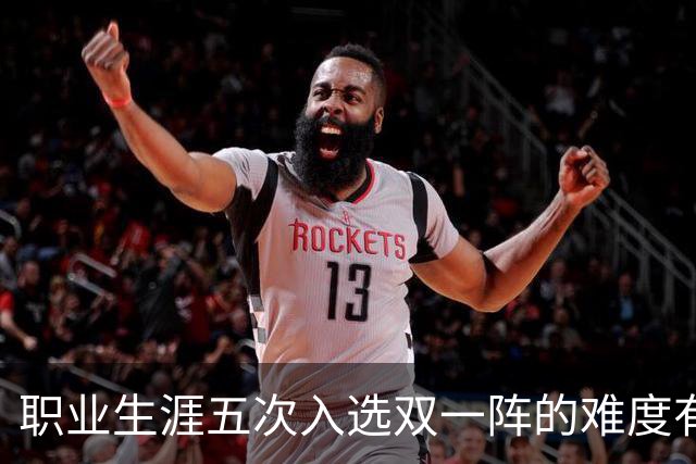 职业生涯五次入选双一阵的难度有多高？现役仅此一人